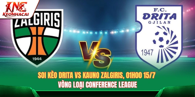 Soi Kèo Drita vs Kauno Zalgiris, 01h00 15/7 – Vòng Loại Cúp Châu Âu