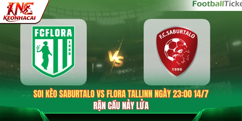 Soi Kèo Saburtalo Vs Flora Tallinn Ngày 23:00 14/7: Trận Cầu Nảy Lửa 
